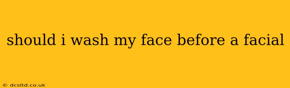 should i wash my face before a facial