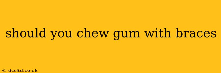 should you chew gum with braces