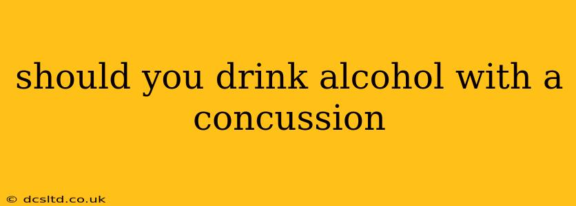 should you drink alcohol with a concussion