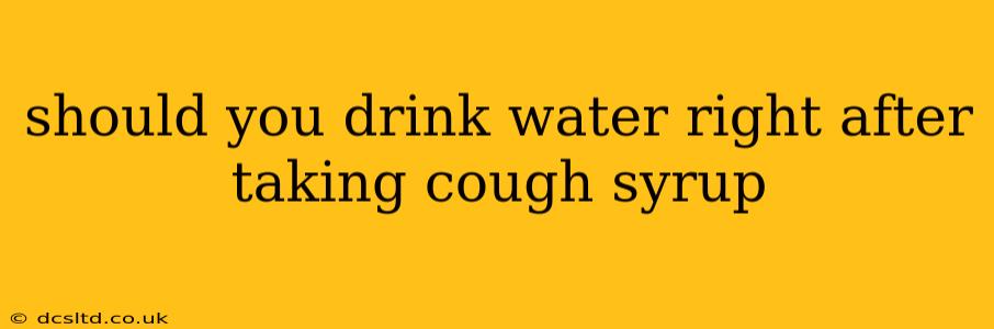 should you drink water right after taking cough syrup