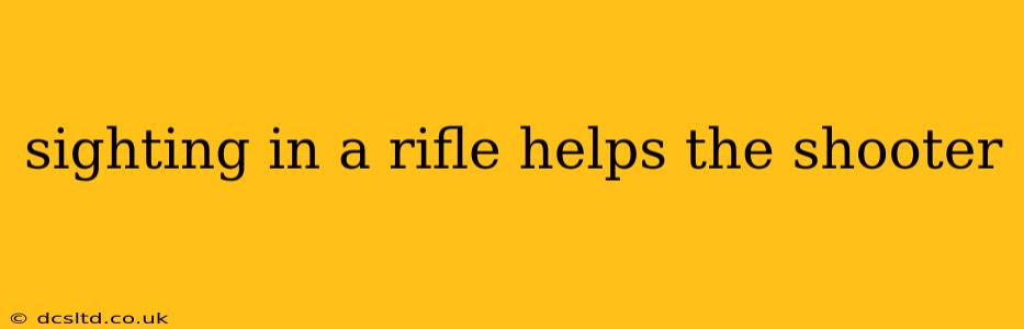 sighting in a rifle helps the shooter