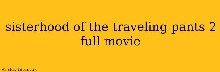 sisterhood of the traveling pants 2 full movie