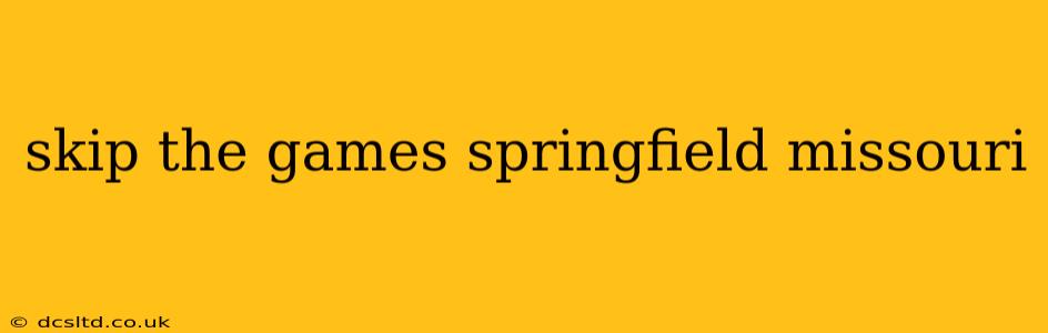 skip the games springfield missouri