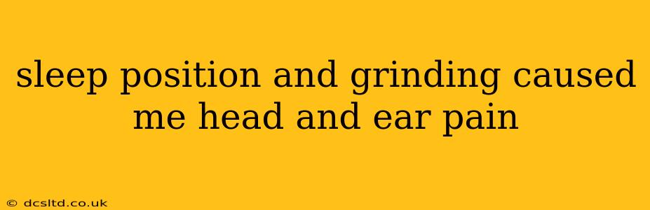 sleep position and grinding caused me head and ear pain