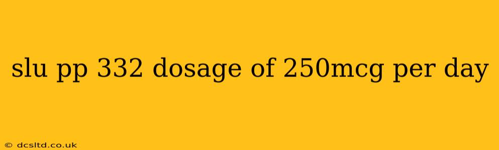 slu pp 332 dosage of 250mcg per day