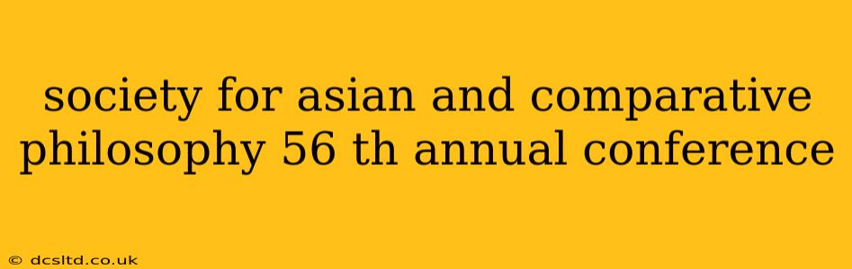 society for asian and comparative philosophy 56 th annual conference
