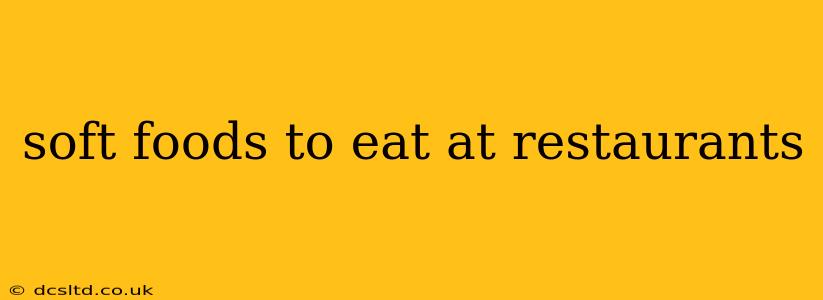 soft foods to eat at restaurants