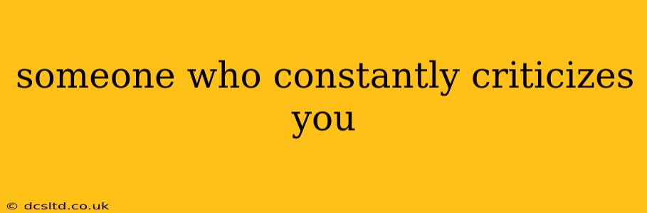 someone who constantly criticizes you