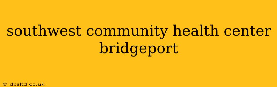 southwest community health center bridgeport