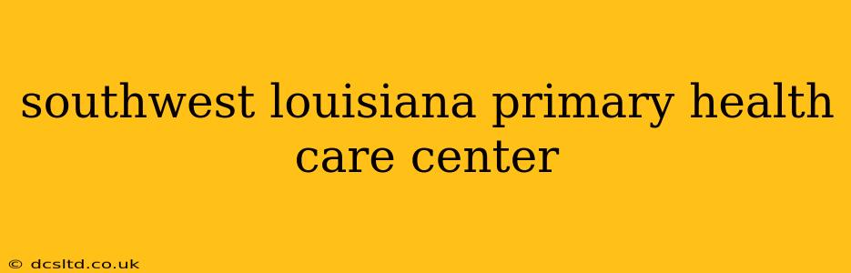 southwest louisiana primary health care center