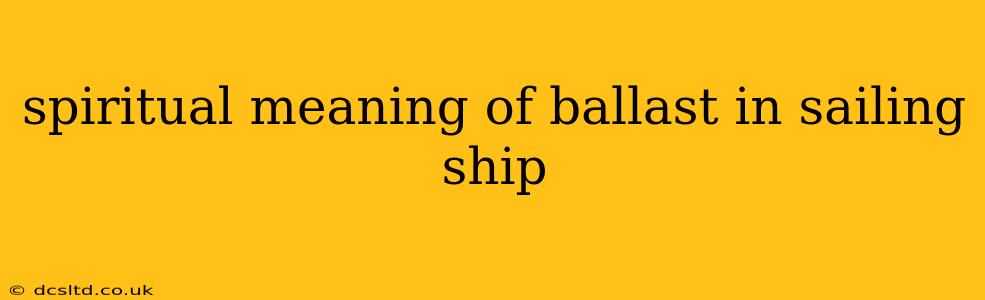 spiritual meaning of ballast in sailing ship