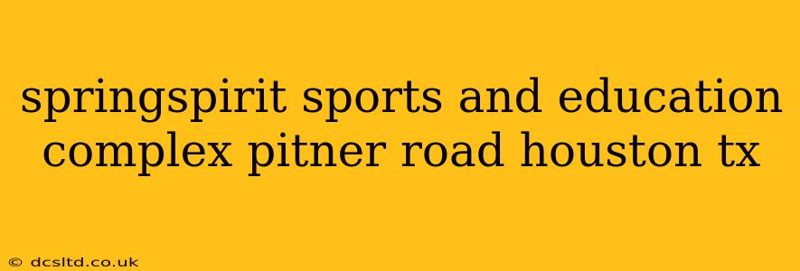 springspirit sports and education complex pitner road houston tx