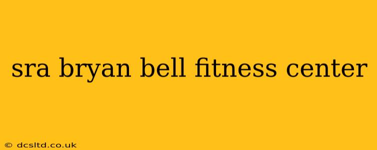 sra bryan bell fitness center