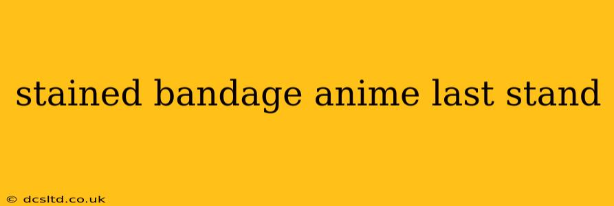 stained bandage anime last stand