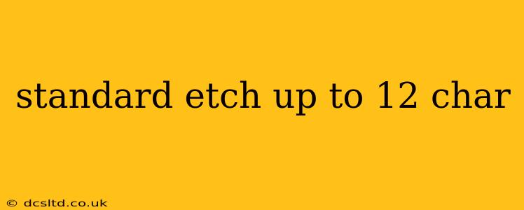 standard etch up to 12 char