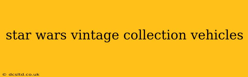 star wars vintage collection vehicles