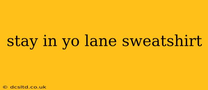 stay in yo lane sweatshirt