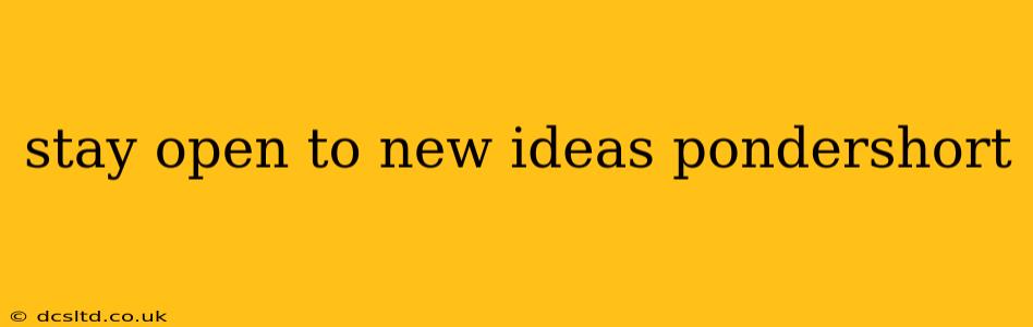 stay open to new ideas pondershort