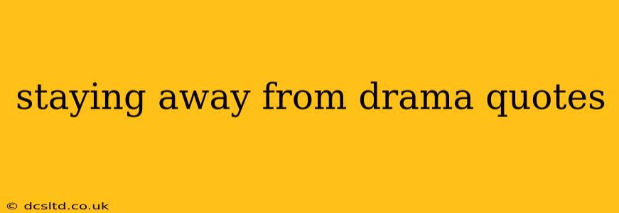 staying away from drama quotes