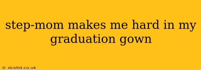 step-mom makes me hard in my graduation gown step-mom makes me hard in my graduation gown