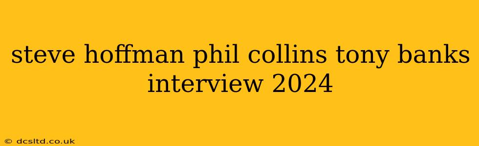 steve hoffman phil collins tony banks interview 2024
