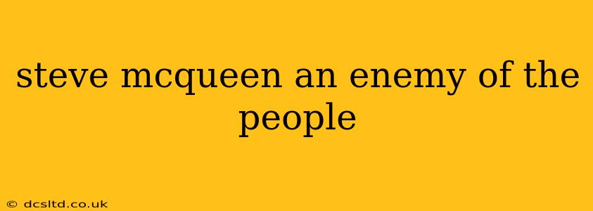 steve mcqueen an enemy of the people