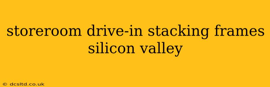 storeroom drive-in stacking frames silicon valley