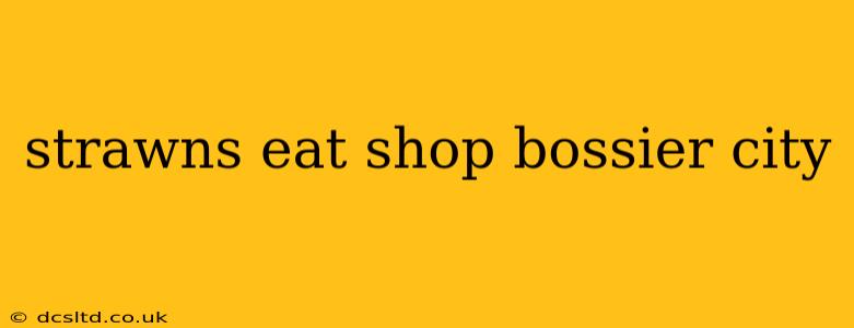 strawns eat shop bossier city