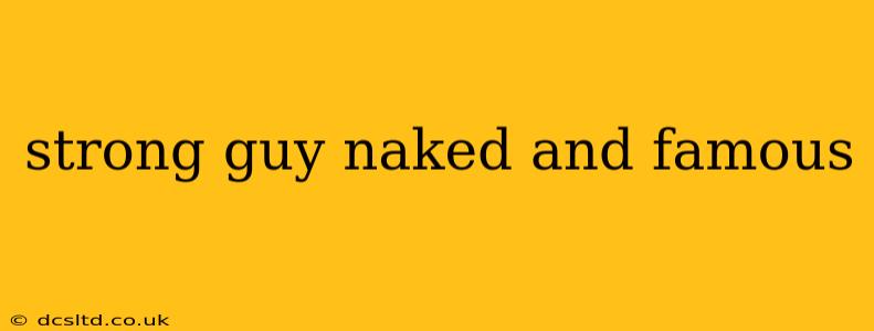 strong guy naked and famous strong guy naked and famous