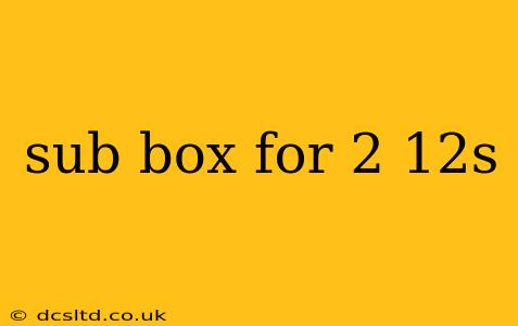 sub box for 2 12s