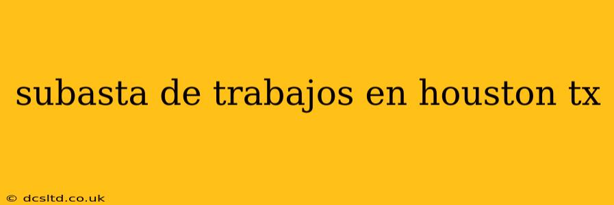 subasta de trabajos en houston tx