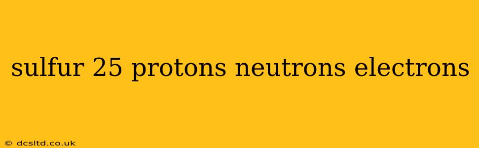 sulfur 25 protons neutrons electrons