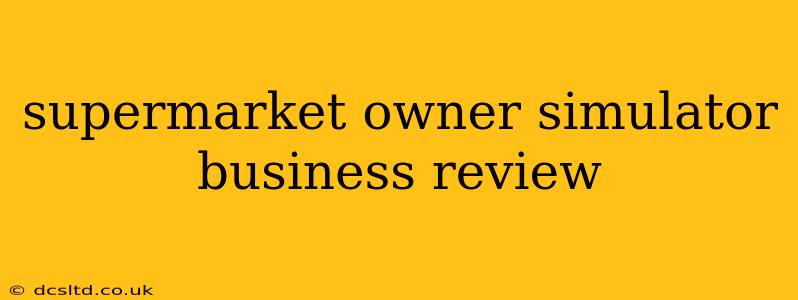 supermarket owner simulator business review