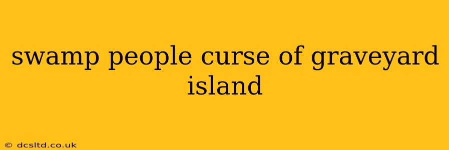 swamp people curse of graveyard island