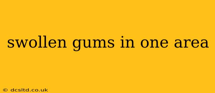 swollen gums in one area