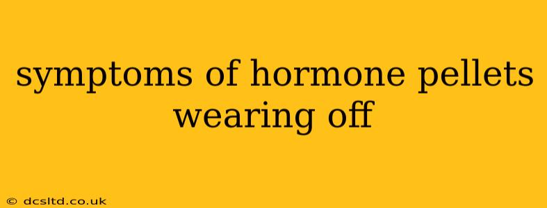 symptoms of hormone pellets wearing off