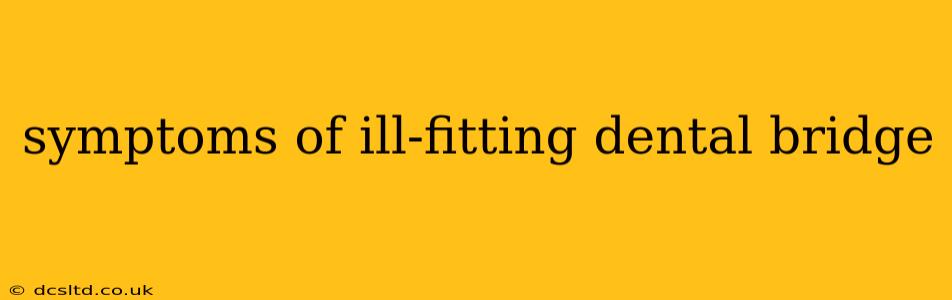 symptoms of ill-fitting dental bridge