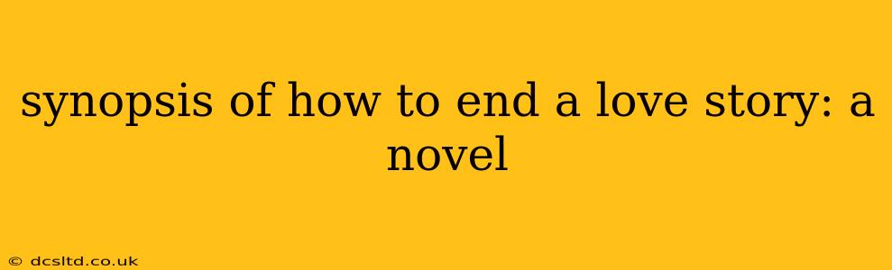 synopsis of how to end a love story: a novel
