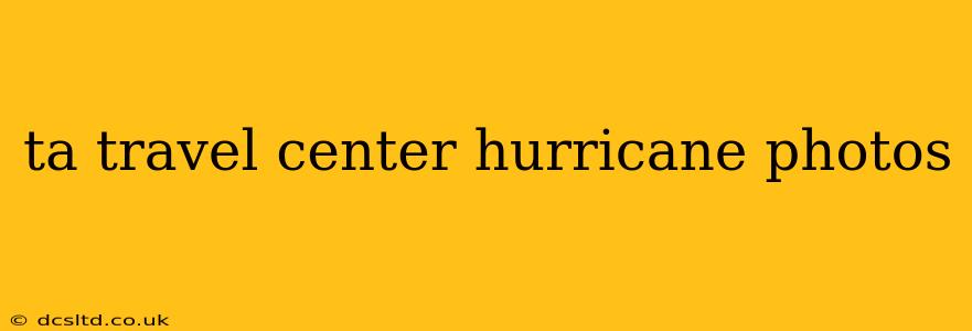 ta travel center hurricane photos