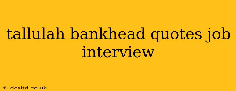 tallulah bankhead quotes job interview