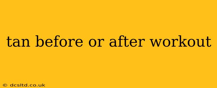 tan before or after workout