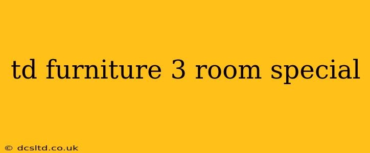 td furniture 3 room special