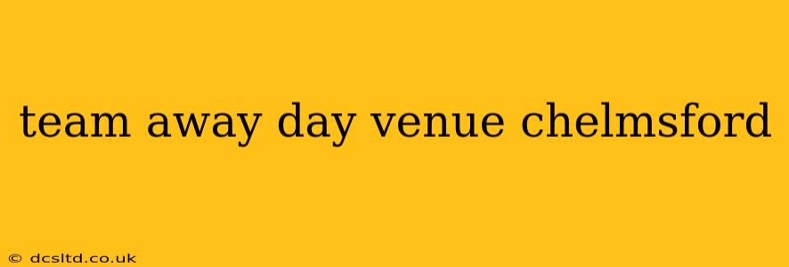 team away day venue chelmsford