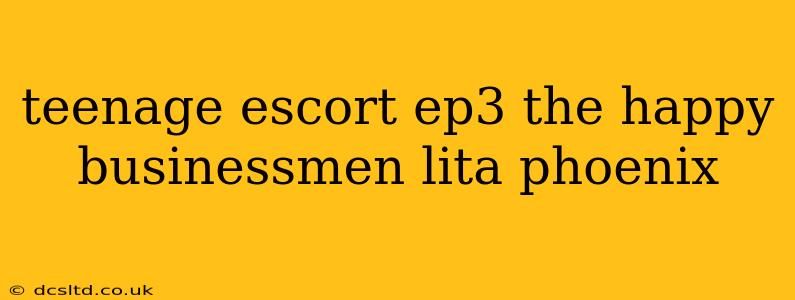 teenage escort ep3 the happy businessmen lita phoenix