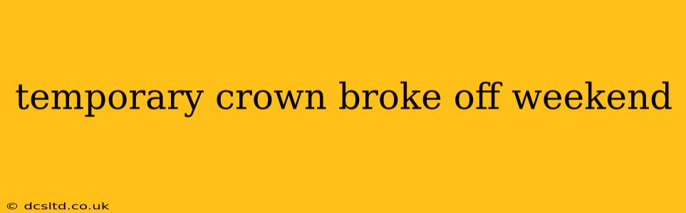 temporary crown broke off weekend