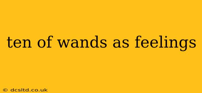 ten of wands as feelings