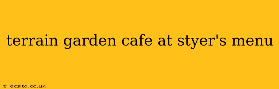 terrain garden cafe at styer's menu