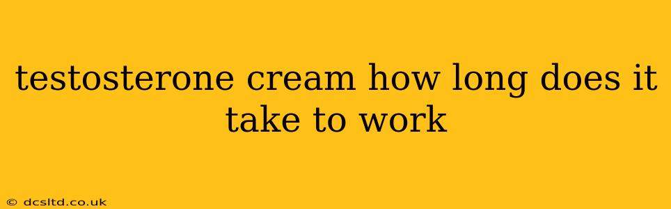 testosterone cream how long does it take to work