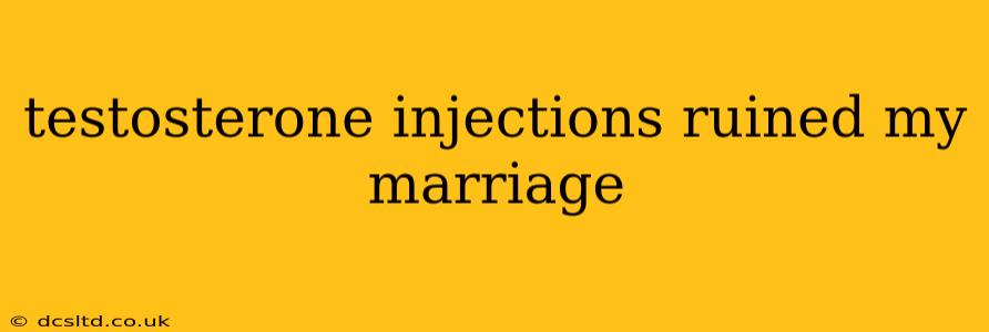 testosterone injections ruined my marriage