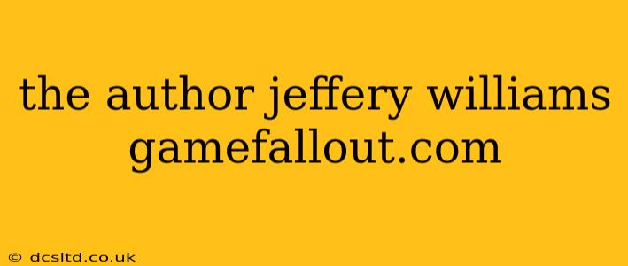 the author jeffery williams gamefallout.com